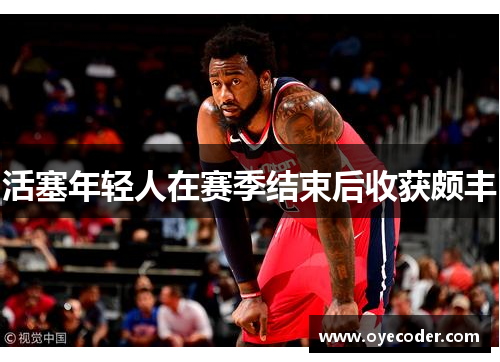 活塞年轻人在赛季结束后收获颇丰